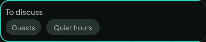 To discuss, as topics only: Guests and Quiet hours.